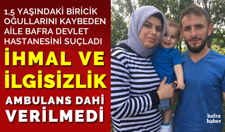 1,5 Yaşındaki Biricik Oğullarını KaybedenAile Bafra Devlet Hastanesini Suçladı - Samsun’un Bafra ilçesinde, 1,5 yaşında çocuğunu bulaşıcı hastalıktan kaybeden baba, ambulans vermediği ve ilk gün doğru teşhis koymadığı için Bafra Devlet Hastanesini suçladı. 