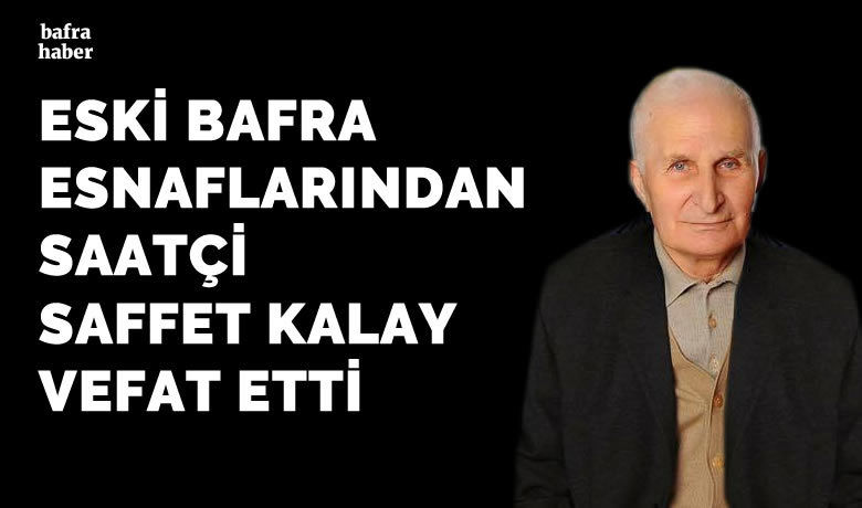 Saffet Kalay Vefat Etti - Eski saatçi esnaflarından saffet Kalay vefat etti.