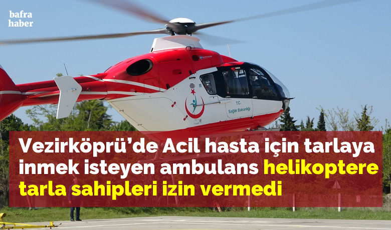 Acil hasta için tarlaya inmek isteyenambulans helikoptere tarla sahipleri izin vermedi