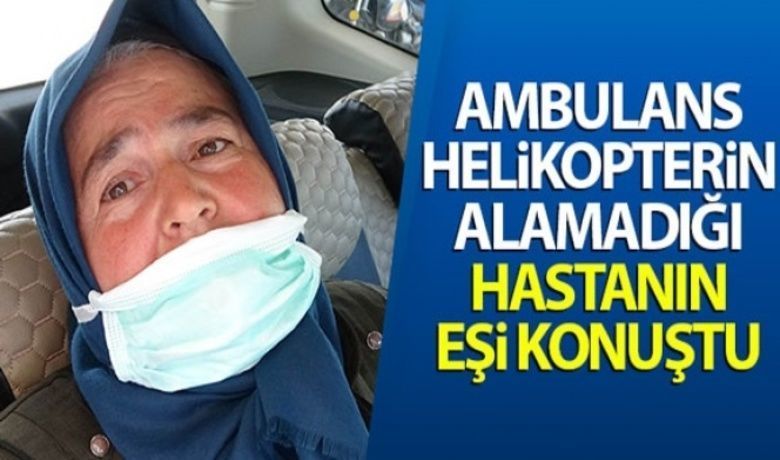 Ambulans helikopterin alamadığı hastanın eşikonuştu: “Kimse ile husumetimiz yok”
