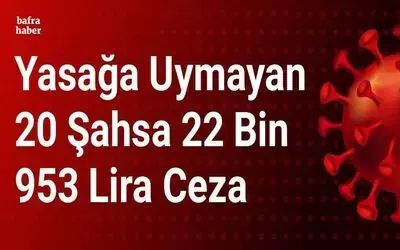 Yasağa uymayan 20 şahsa 22 bin 953 lira ceza
