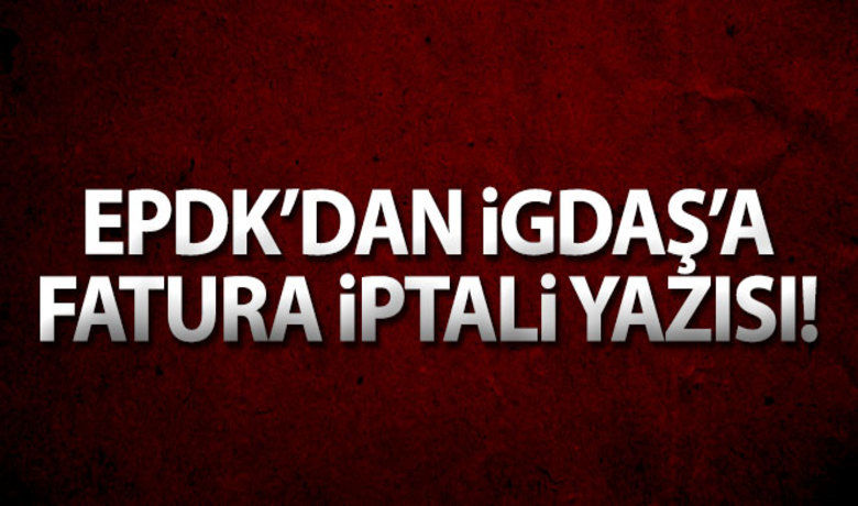 EPDK'dan İGDAŞ'a 'faturaları iptal et' yazısı Ulusal