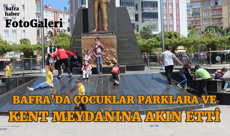 Bafra’da Çocuklar Parklara veKent Meydanına Akın Ettiler