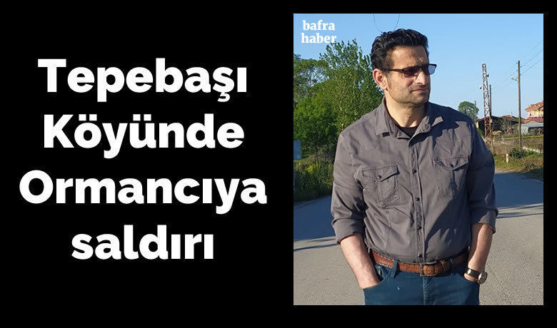 Tepebaşı Köyünde Ormancıya Saldırı - Samsun’un Bafra ilçesine bağlı Tepebaşı köyünde Bafra Orman İşletme Müdürlüğüne bağlı görev yapan Orman Muhafaza Memuru Abdullah Yetim darp edildi.