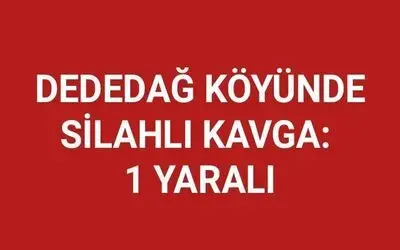 Dededağ Köyünde Silahlı Kavga: 1 Yaralı