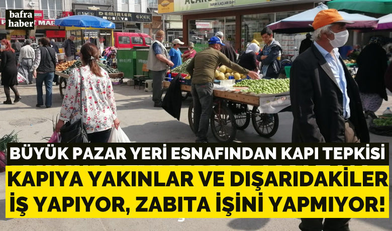 Büyük Pazar Yeri Esnafından Kapı Tepkisi! - Bafra Belediyesi Büyük Pazar yeri esnafı, 2 kapının açık olması sonucu diğer kapılara yakın esnafın iş yapamaması, Pazar yeri önündeki seyyar satıcıların satış yapması, zabıtanın şikayetleri dikkate almamasından şikayetçi. 