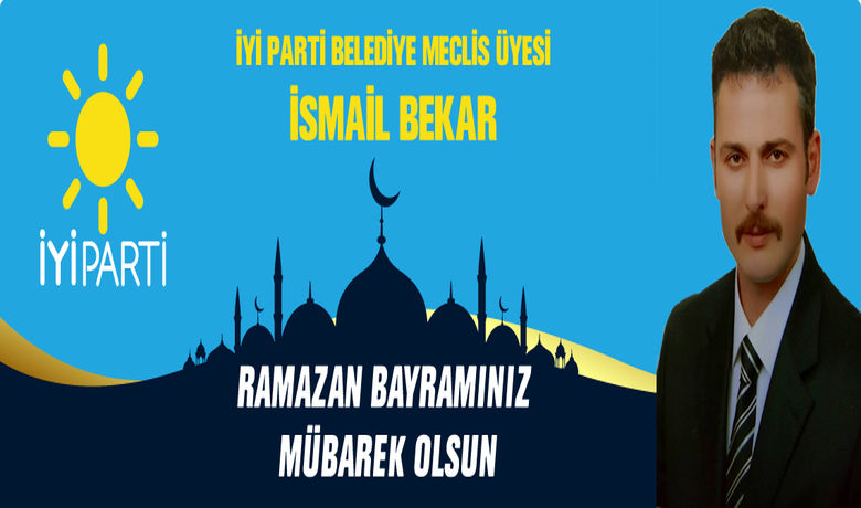 İsmail Bekar’ın Ramazan Bayramı Kutlaması  - İYİ Parti Bafra Belediye Meclis üyesi İsmail Bekar Ramazan Bayramı münasebeti ile kutlama mesajı yayınladı.