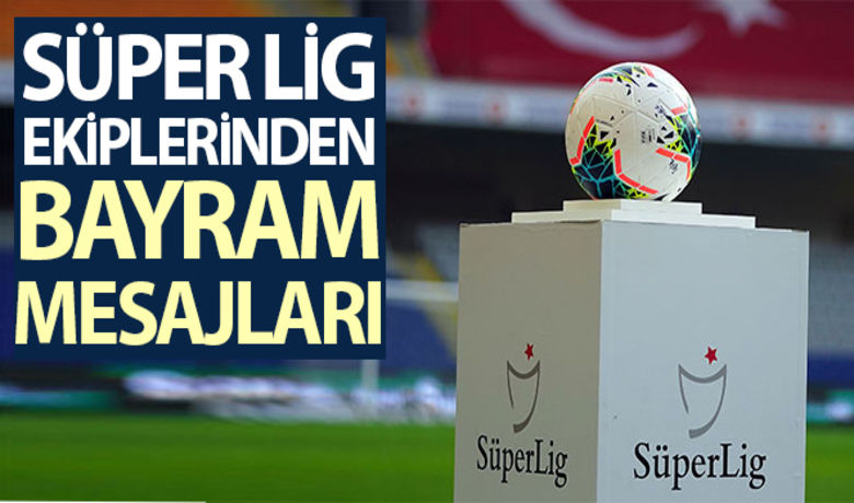 Süper Lig ekiplerinden bayram mesajları - Süper Lig ekipleri, sosyal medya hesaplarından Ramazan Bayramı nedeniyle kutlama mesajı yayımladı.BUGÜN NELER OLDU?