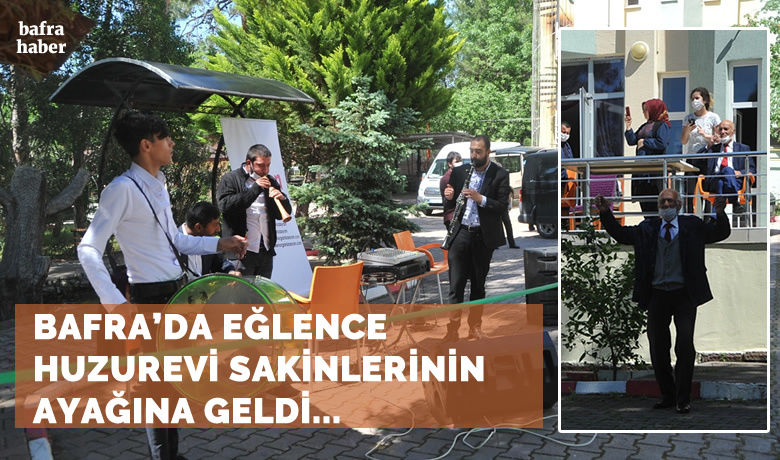 Bafra'da sokağa çıkamayan huzurevisakinlerinin eğlence ayaklarına geldi