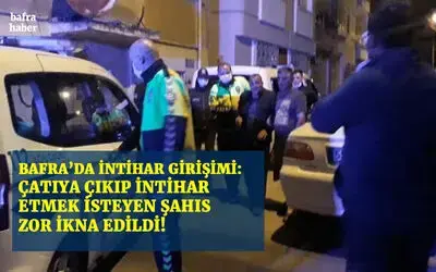 Bafra’da Çatıya Çıkarak İntihar Etmek İstedi