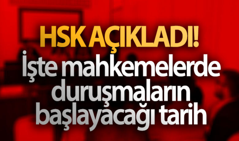 HSK açıkladı! İştemahkemelerde duruşmaların başlayacağı tarih - HSK'dan mahkemelerin başlayacağı tarih ile ilgili açıklama geldi.BUGÜN NELER OLDU?