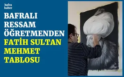 Bafralı Ressam Öğretmenden Fatih Sultan Mehmet Tablosu