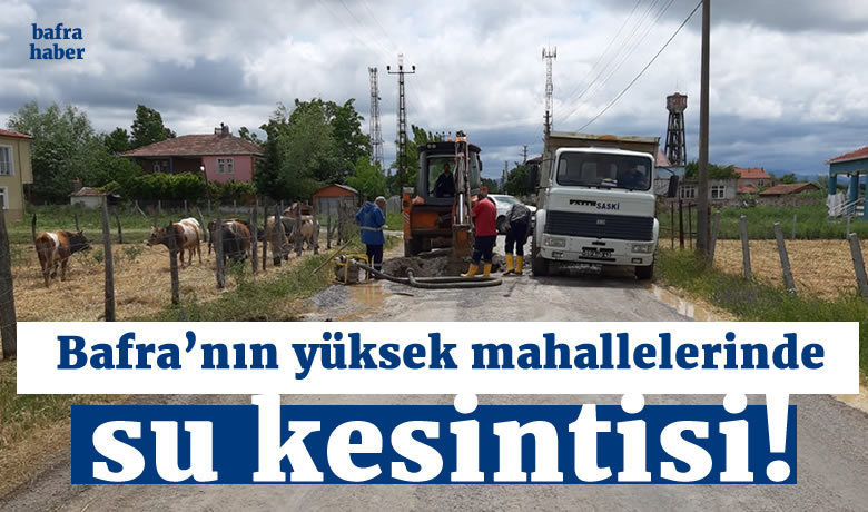 Bafra’nın Yüksek Mahallelerinde Su Kesintisi!