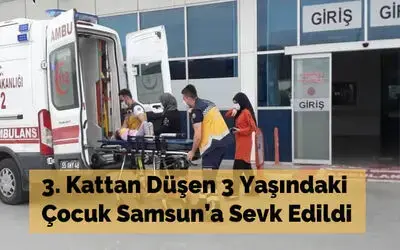 3. Kattan Düşen 3 Yaşındaki Çocuk Samsun'a Sevk Edildi