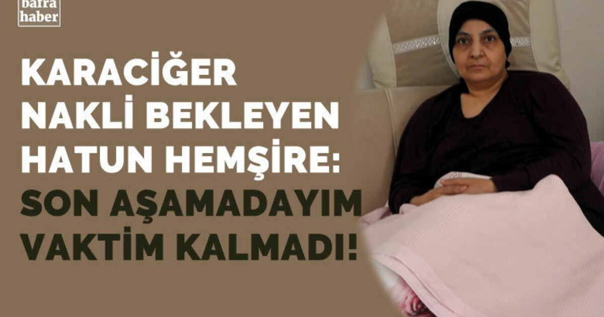 Hemşire hayata tutunmak için ’karaciğer nakli’ bekliyor