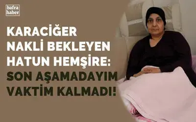 Hemşire hayata tutunmak için ’karaciğer nakli’ bekliyor