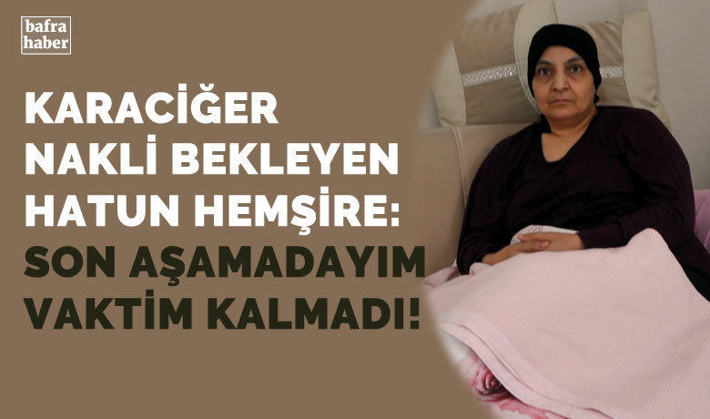 Hemşire hayata tutunmakiçin ’karaciğer nakli’ bekliyor