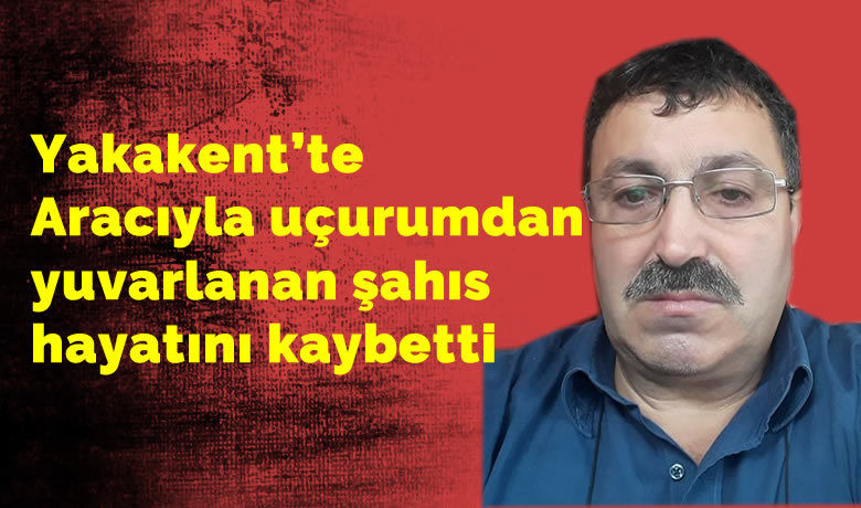 Aracıyla uçurumdan yuvarlanarak hayatını kaybetti