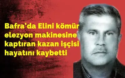 Elini kömür elezyon makinesine kaptıran kazan işçisi hayatını kaybetti