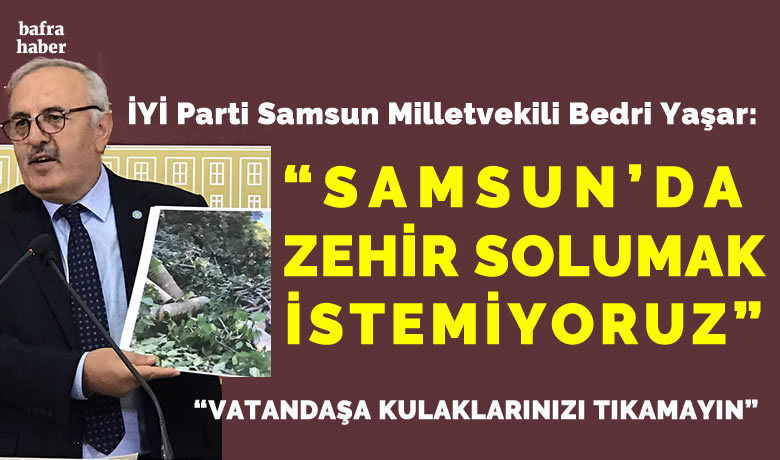İyi Parti Samsun MilletvekiliBedri Yaşar’dan Santral Tepkisi - İYİ Parti Samsun Milletvekili Bedri Yaşar, "Samsun'da zehir solumak istemiyoruz" dedi.