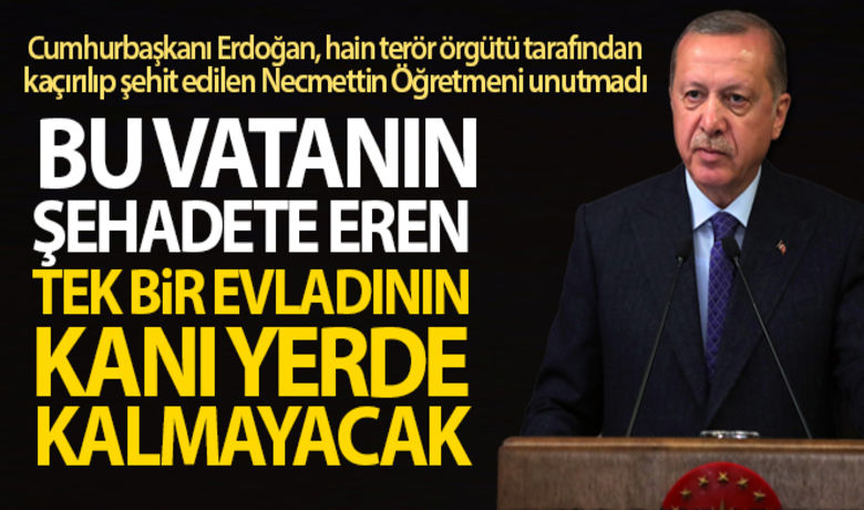 Cumhurbaşkanı Erdoğan: 'Bu vatanın şehadete erentek bir evladının kanı yerde kalmayacak' - Cumhurbaşkanı Erdoğan, sosyal medya hesabından yaptığı paylaşımda, ''Ömrünün baharında hain terör örgütü PKK tarafından kaçırılıp şehit edilen öğretmenimiz Necmettin Yılmaz kardeşimizi şehadetinin 3. yıl dönümünde rahmetle anıyorum. Bu vatanın şehadete eren tek bir evladının kanı yerde kalmayacak'' dedi.BUGÜN NELER OLDU?
