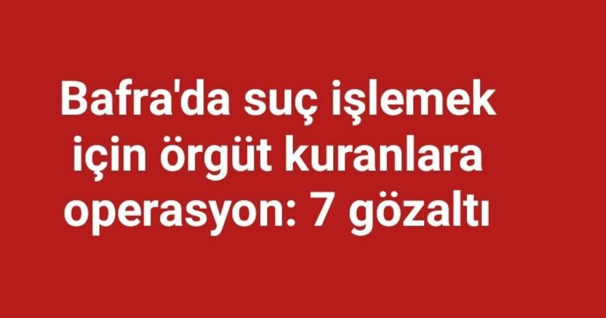 Bafra'da suç işlemek için örgüt kuranlara operasyon: 7 gözaltı