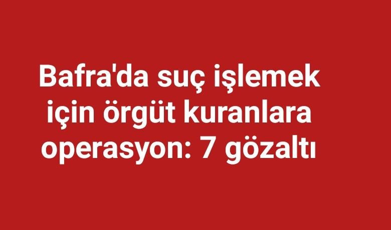 Bafra'da suç işlemek içinörgüt kuranlara operasyon: 7 gözaltı - Samsun’un Bafra ilçesinde jandarma tarafından suç işlemek amacıyla örgüt kuranlara yönelik düzenlenen operasyonda 7 şüpheli gözaltına alındı.