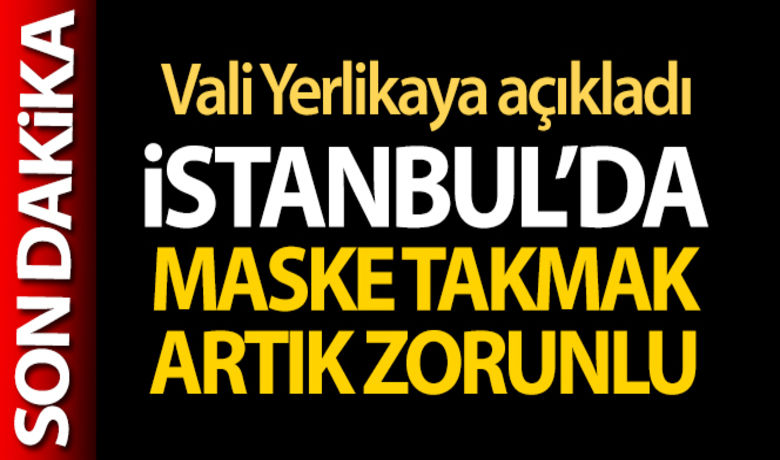 İstanbul'da Açık AlanlardaMaske Takma Zorunluluğu Getirildi - İstanbul Valisi Ali Yerlikaya, sosyal medya hesabından yaptığı açıklamada "Açık alanlarda maske takmak artık zorunlu" dedi.BUGÜN NELER OLDU?