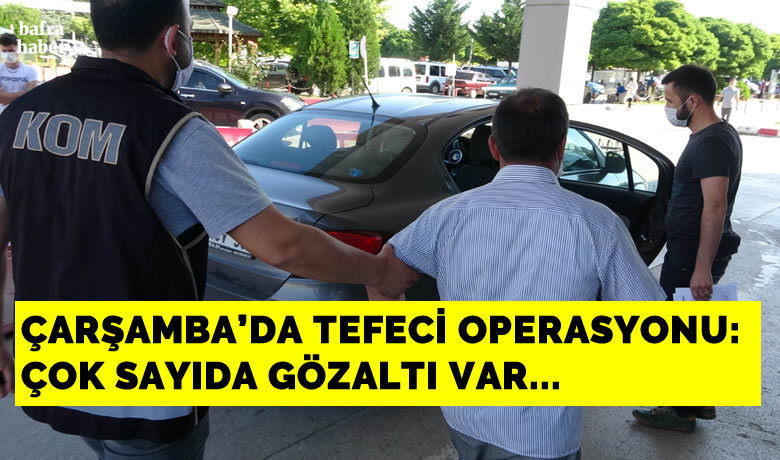 Çarşamba’da tefeci operasyonu: Çok sayıda gözaltı - Samsun’da polisin sabah saatlerinde düzenlediği tefeci operasyonunda aralarında iş adamlarının da bulunduğu çok sayıda kişi gözaltına alındı.
