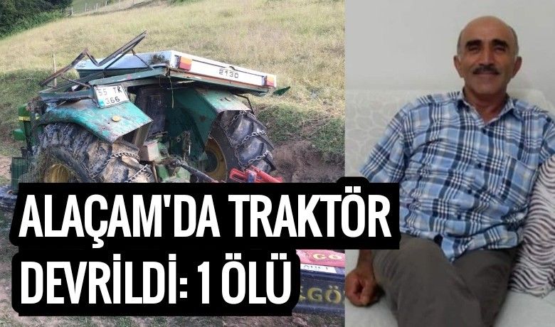Alaçam'da traktör devrildi : 1 ölü - Samsun’da traktörün devrilmesi sonucu 1 kişi hayatını kaybetti.