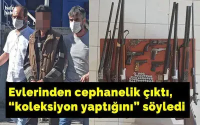 Evlerinden cephanelik çıktı, "koleksiyon yaptığını" söyledi