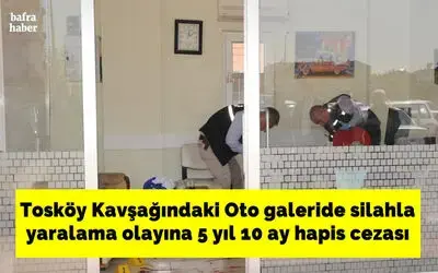 Oto galeride silahla yaralama olayına 5 yıl 10 ay hapis cezası