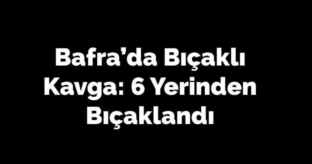 Bafra’da Bıçaklı Kavga: 6 Yerinden Bıçaklandı