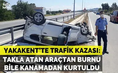 Takla atan araçtan burnu bile kanamadan kurtuldu