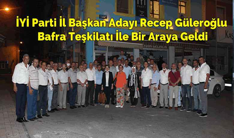 İyi Parti İl Başkan Adayı Recep Güleroğlu Bafra Teşkilatı İle Bir Araya Geldi