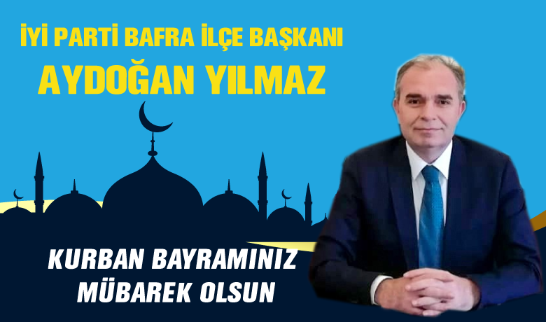 Aydoğan Yılmaz'dan Kurban Bayramı Kutlaması  - İYİ Parti Bafra ilçe Başkanı Aydoğan Yılmaz Kurban Bayramı Münasebeti ile kutlama mesajı yayımladı. 