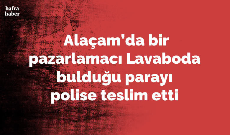 Lavaboda bulunduğu parayı polise teslim etti