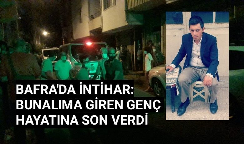 Bafra'da bunalıma giren genç intihar etti - Samsun'un Bafra ilçesinde bunalıma giren genç kendini asarak yaşamına son verdi.