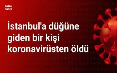 İstanbul'a Düğüne Giden Bir Kişi Koronavirüsten Öldü