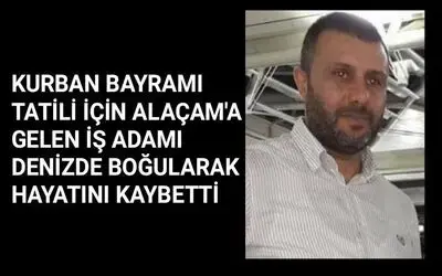 Samsun’da müteahhit denizde yüzerken boğuldu