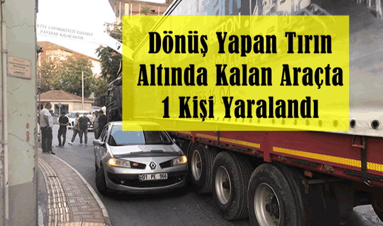 Dönüş Yapan Tırın Altında Kalan Araçta 1 Kişi Yaralandı