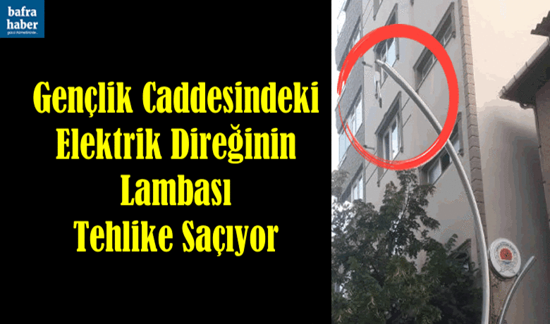 Gençlik Caddesindeki Elektrik Direğinin Lambası Tehlike Saçıyor