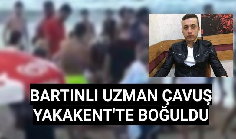Bartınlı Uzman Çavuş Yakakent'te boğuldu