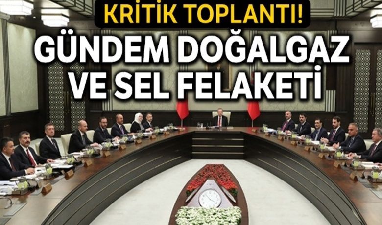 Gündem doğalgaz ve sel felaketi - Cumhurbaşkanlığı Kabinesi, Cumhurbaşkanı Recep Tayyip Erdoğan başkanlığında bugün toplanıyor.BUGÜN NELER OLDU?
