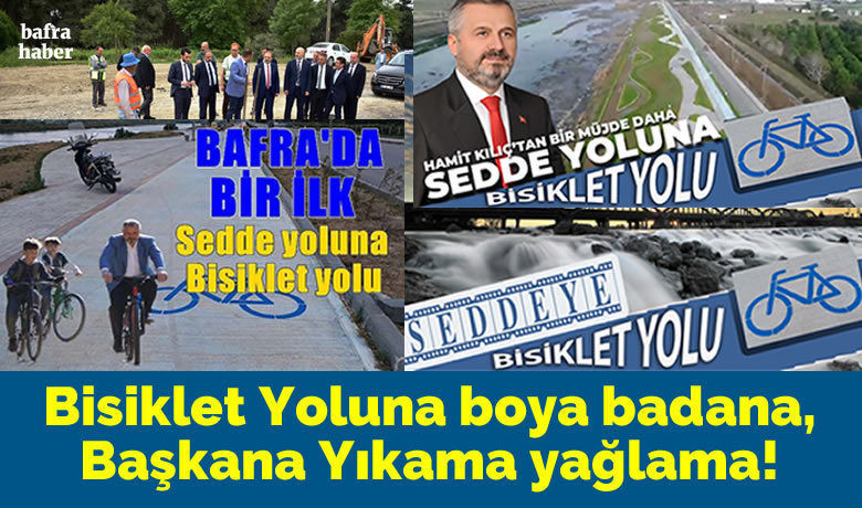 Bisiklet Yoluna BoyaBadana, Başkana Yıkama Yağlama! - Bafra Belediye Başkanı Hamit Kılıç’ın basın bürosu, Zihni şahin döneminde yapılan bisiklet yolunu, “Kızılırmak Seddesine Bisiklet Yolu” şeklinde servis etti, medyası ise övme yarışına girdi.