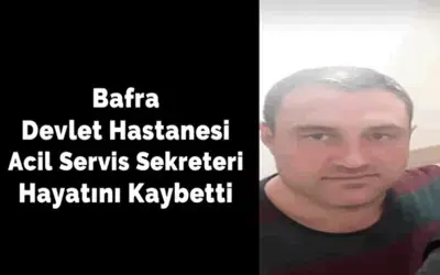 Bafra Devlet Hastanesi Acil Servis Sekreteri Hayatını Kaybetti