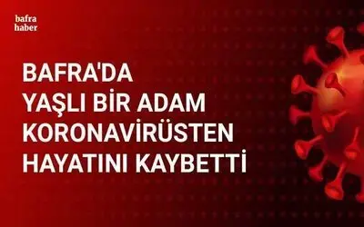 Bafra'da Yaşlı Bir Adam Koronavirüsten Hayatını Kaybetti