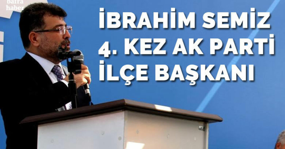 İbrahim Semiz 4. Kez AK Parti ilçe Başkanı oldu