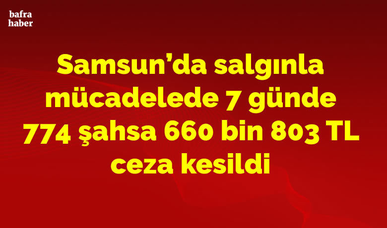 Samsun’da salgınla mücadelede 774 şahsa660 bin 803 TL ceza kesildi - Samsun’da korona virüsüyle mücadele kapsamında 31 Ağustos-7 Eylül tarihleri arasında yapılan denetimlerde 774 şahsa 660 bin 803 TL ceza kesildi.