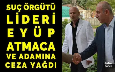Suç Örgütü Lideri Eyüp Atmaca Ve Adamına Ceza Yağdı 